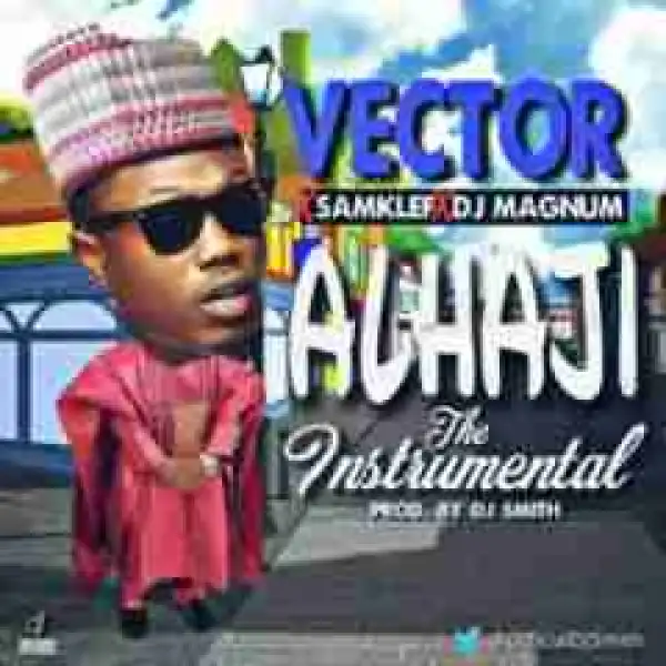 Instrumental: Vector - Alhaji (Prod. By DJ Smith)  Ft. Samklef & DJ Magnum
